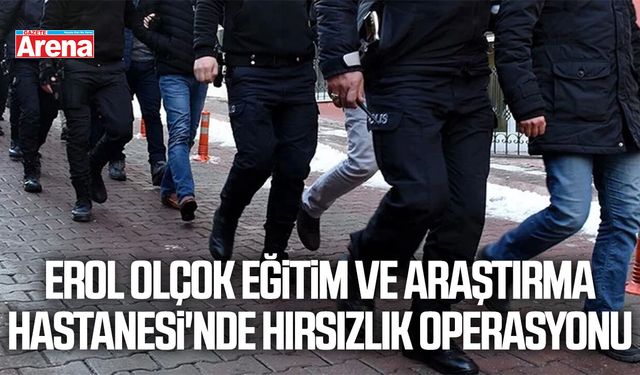 Çorum Erol Olçok Eğitim ve Araştırma Hastanesi'nde hırsızlık operasyonu