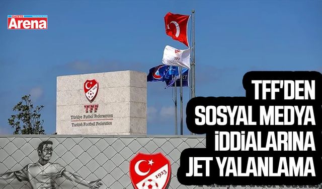 TFF'den sosyal medya iddialarına jet yalanlama