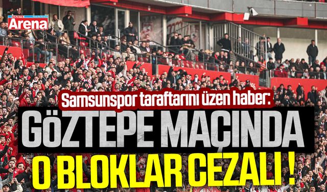 Samsunspor taraftarını üzen haber:İşte Göztepe maçında cezalı bloklar