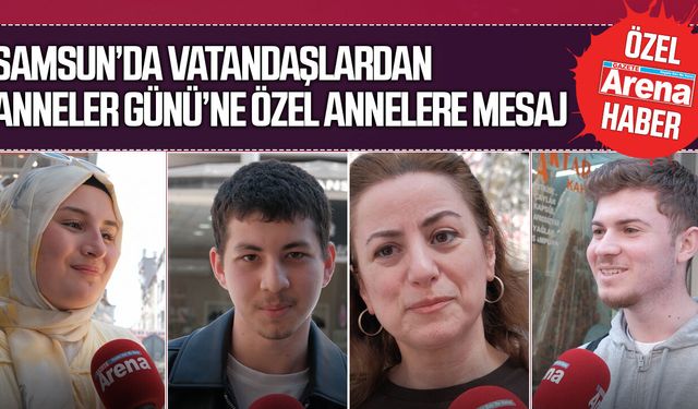 Samsunlu vatandaşlardan Anneler Günü'ne özel annelere mesaj