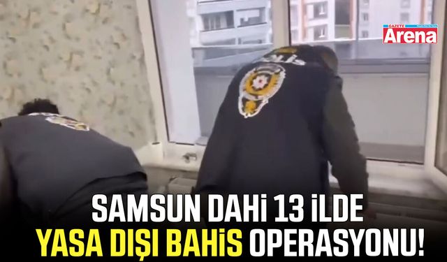 Samsun dahil 13 ilde yasa dışı bahis operasyonu!