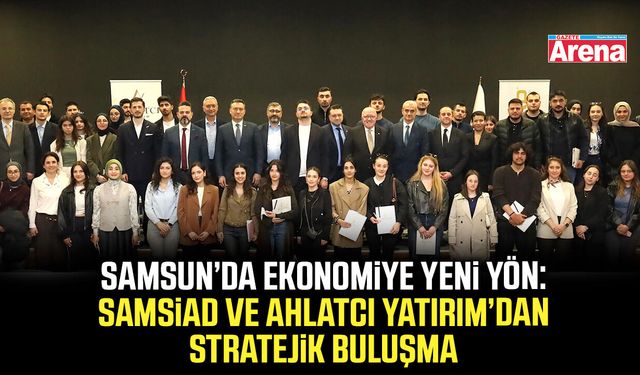 SAMSİAD ve Ahlatcı Yatırım’dan stratejik buluşma