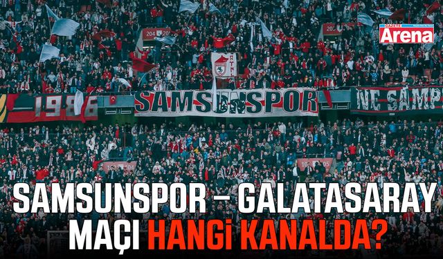 Samsunspor – Galatasaray maçı hangi kanalda?
