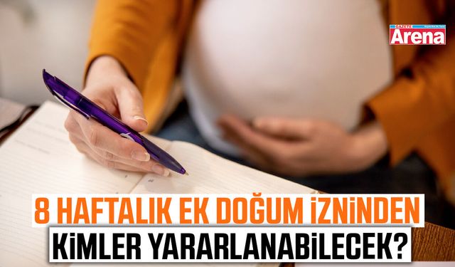 8 haftalık ek doğum izninden kimler yararlanabilecek?