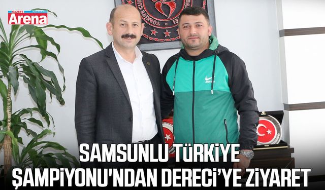 Samsunlu Türkiye Şampiyonu'ndan Dereci’ye ziyaret