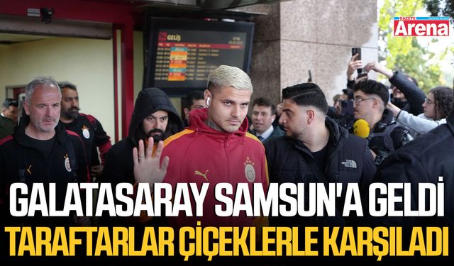 Galatasaray Samsun'a geldi, taraftarlar çiçeklerle karşıladı