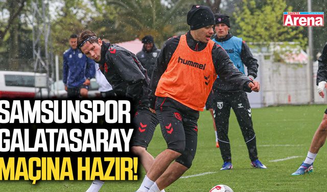Samsunspor Galatasaray maçına hazır!