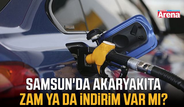 Samsun'da akaryakıta zam ya da indirim var mı?