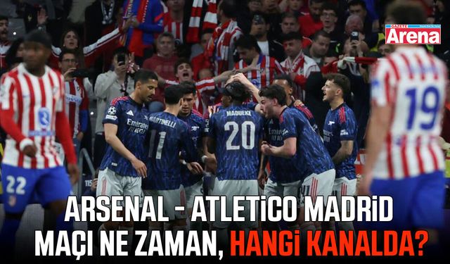 Arsenal - Atletico Madrid maçı ne zaman, hangi kanalda?