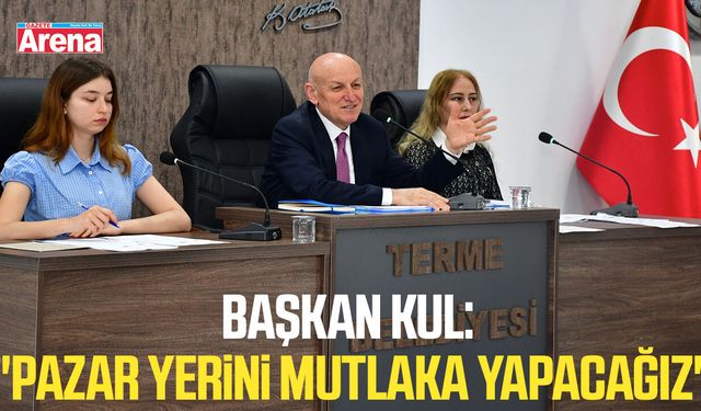 Başkan Kul: "Pazar yerini mutlaka yapacağız"