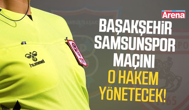 Başakşehir - Samsunspor maçını o hakem yönetecek!