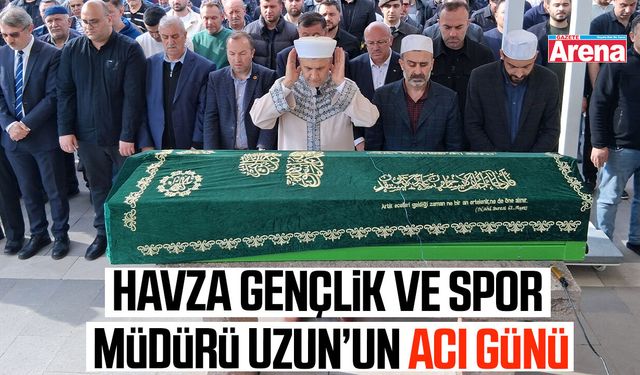 Havza Gençlik ve Spor İlçe Müdürü Uzun’un acı günü