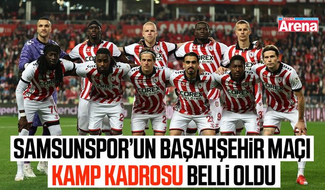 Samsunspor’un Başahşehir maçı kamp kadrosu belli oldu