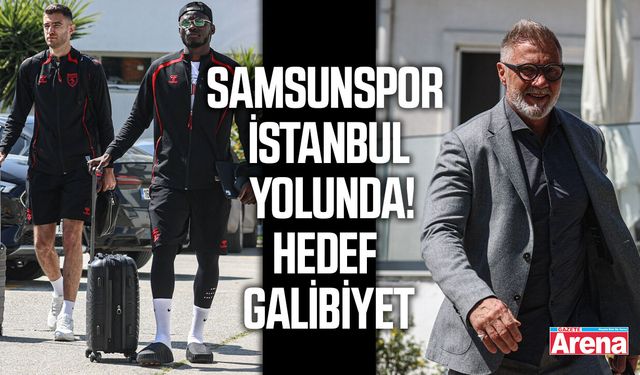 Samsunspor İstanbul yolunda! Hedef galibiyet