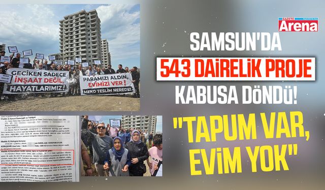 Samsun'da 543 dairelik proje kabusa döndü! "Tapum var, evim yok"
