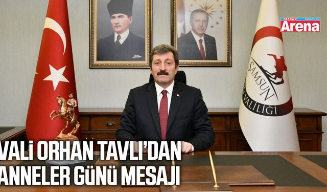 Vali Orhan Tavlı’dan Anneler Günü mesajı