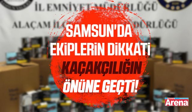 Samsun'da ekiplerin dikkati kaçakçılığın önüne geçti!