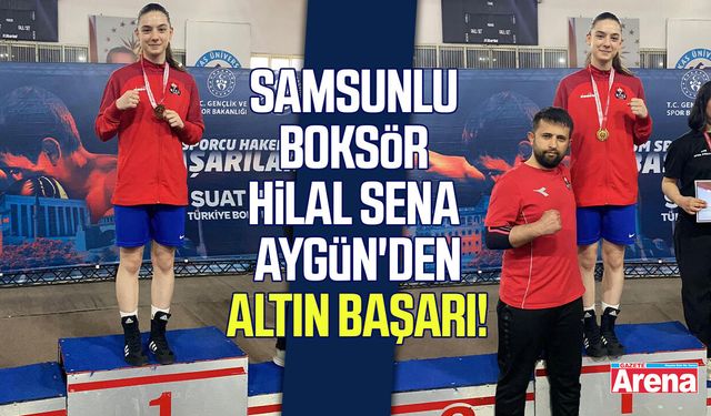 Samsunlu boksör Hilal Sena Aygün'den altın başarı!