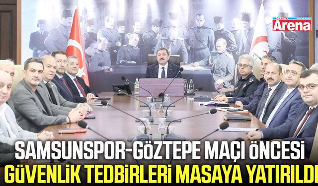Samsunspor maçı öncesi güvenlik tedbirleri masaya yatırıldı