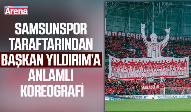 Samsunspor taraftarından Başkan Yıldırım’a anlamlı koreografi