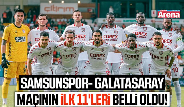 Samsunspor- Galatasaray maçının ilk 11'leri belli oldu!