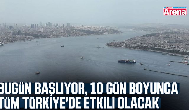 Türkiye 10 gün boyunca etkisi altında olacak!