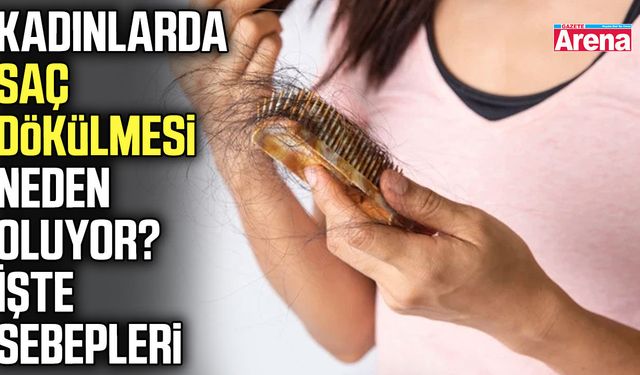 Kadınlarda saç dökülmesi neden oluyor? İşte sebepleri