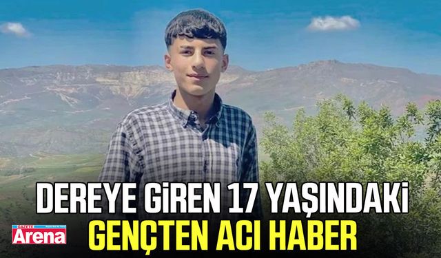 Dereye giren 17 yaşındaki gençten acı haber