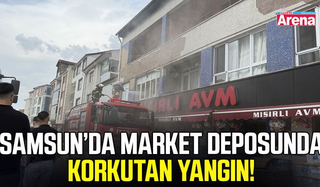 Samsun’da market deposunda yangın!