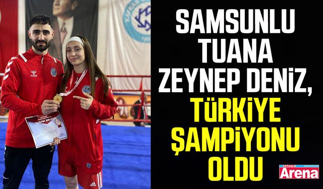 Samsunlu Tuana Zeynep Deniz, Türkiye şampiyonu oldu