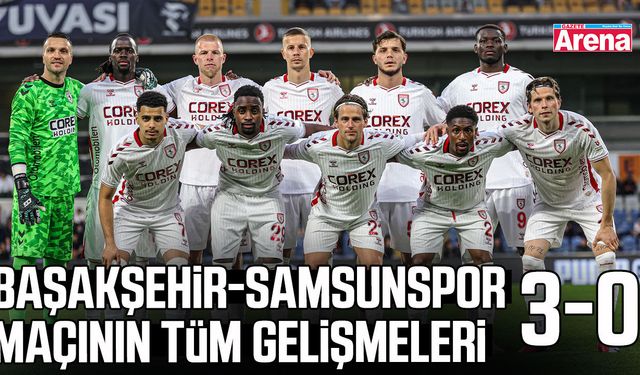 Başakşehir-Samsunspor maçının tüm gelişmeleri