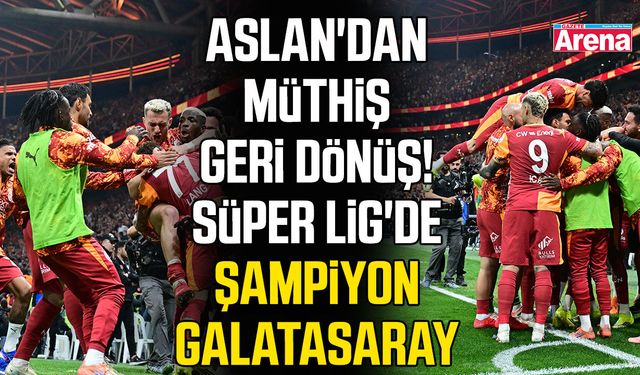 Süper Lig'de şampiyon Galatasaray!