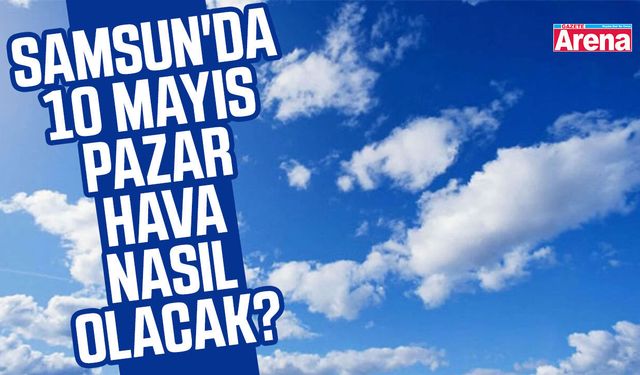 Samsun'da 10 Mayıs Pazar hava nasıl olacak?