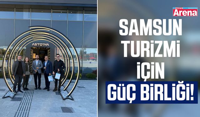 Samsun turizmi için güç birliği!
