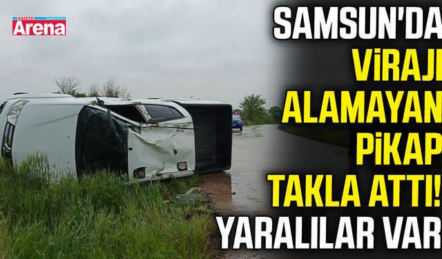 Samsun'da virajı alamayan pikap takla attı! Yaralılar var
