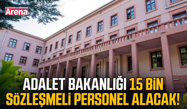 Adalet Bakanlığı 15 bin sözleşmeli personel alacak!