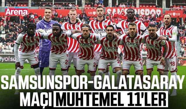 Samsunspor-Galatasaray maçı muhtemel 11'ler