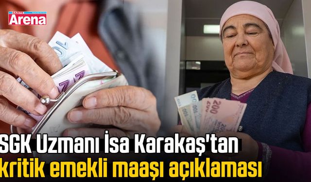 SGK Uzmanı İsa Karakaş'tan kritik emekli maaşı açıklaması