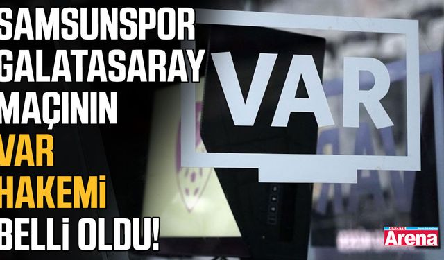 Samsunspor - Galatasaray maçının VAR’ı belli oldu!