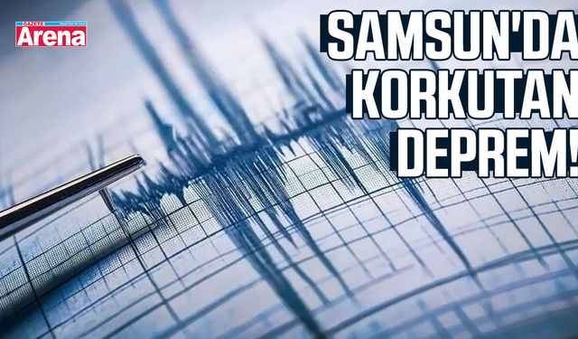 Samsun'da korkutan deprem!