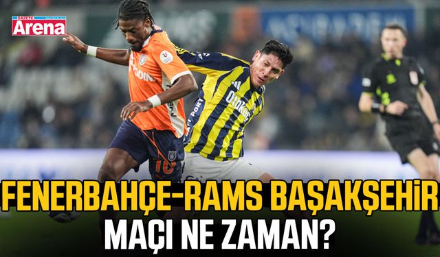 Fenerbahçe-RAMS Başakşehir maçı ne zaman?