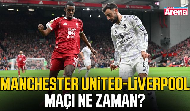 Manchester United-Liverpool maçı ne zaman?