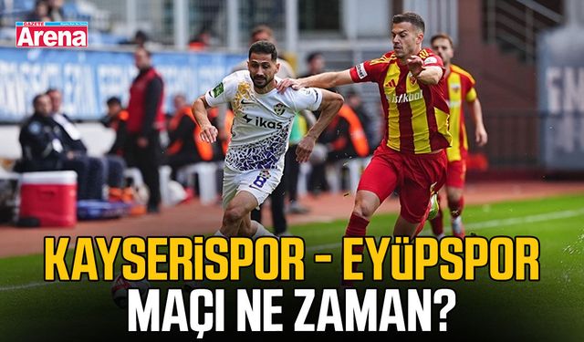 Kayserispor - Eyüpspor maçı ne zaman?