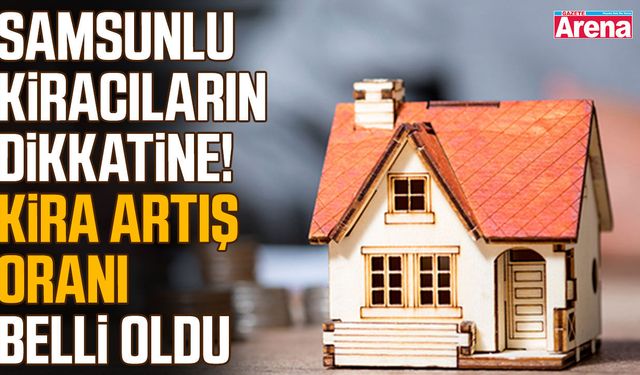 Samsunlu kiracıların dikkatine! Kira artış oranı belli oldu