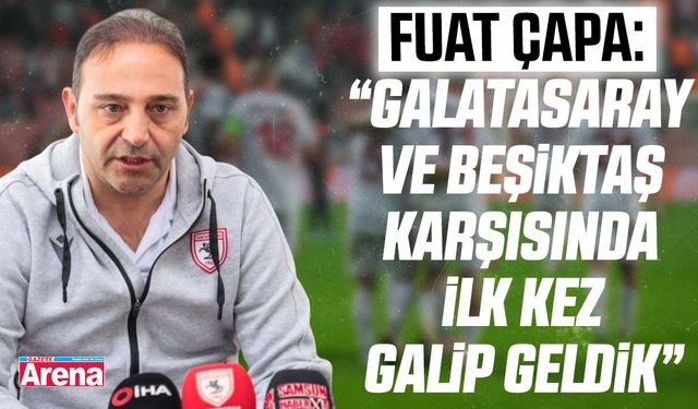 Fuat Çapa: Sahada ne olduğu gösterdik
