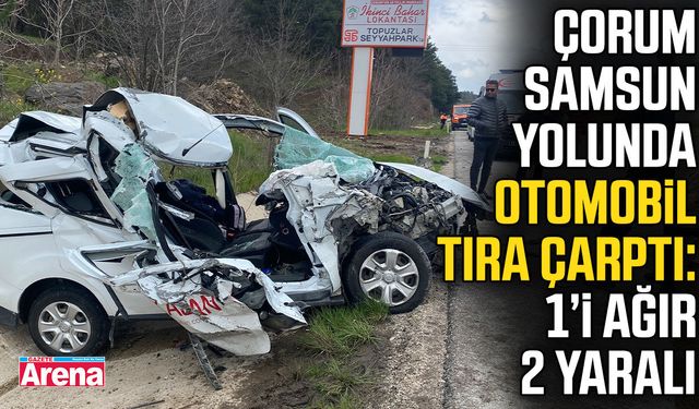 Samsun yolunda otomobil tıra çarptı: 1’i ağır 2 yaralı