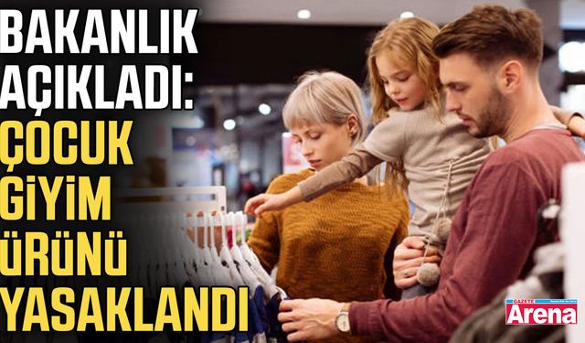 Bakanlık açıkladı: Çocuk giyim ürünü yasaklandı
