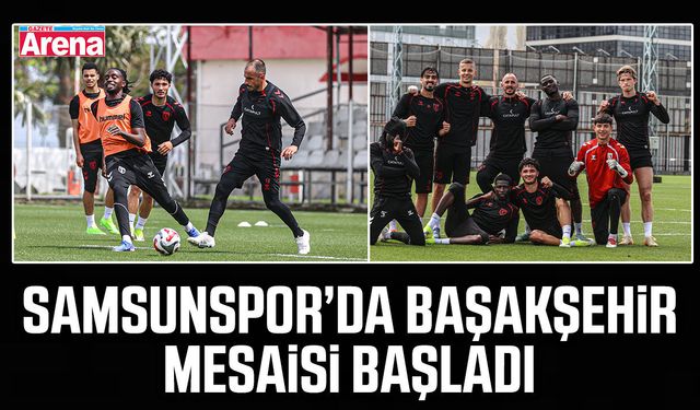 Samsunspor’da Başakşehir mesaisi başladı