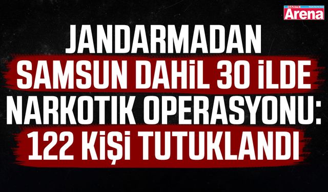 Jandarmadan Samsun dahil 30 ilde narkotik operasyonu