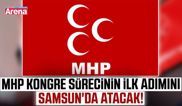 MHP kongre sürecinin ilk adımını Samsun'da atacak!